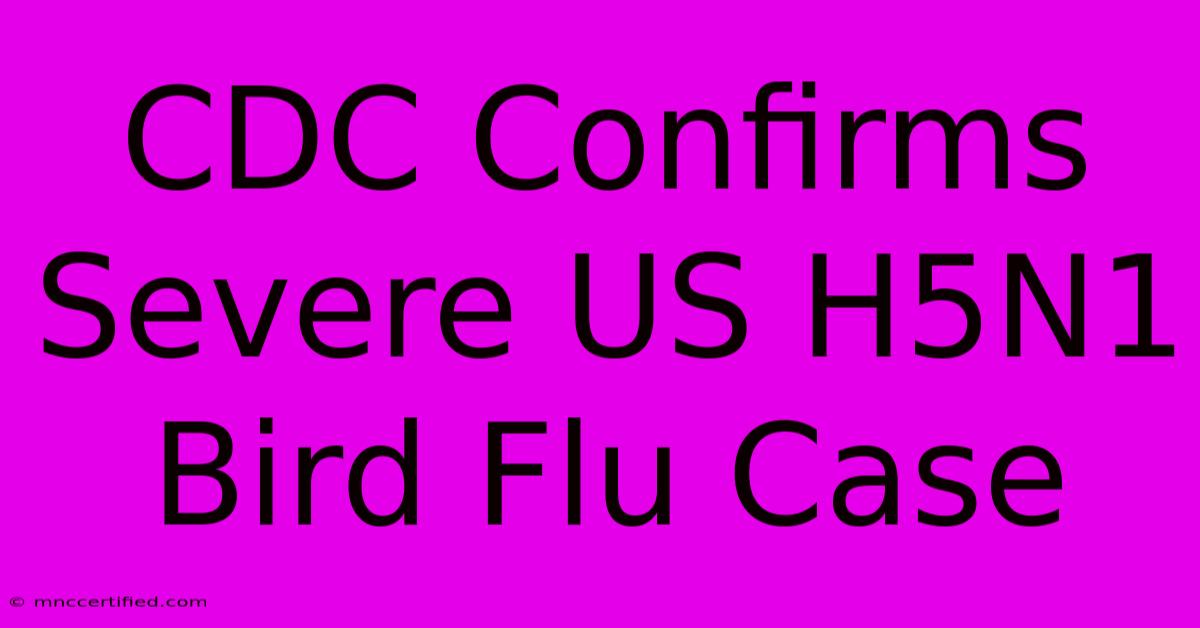 CDC Confirms Severe US H5N1 Bird Flu Case