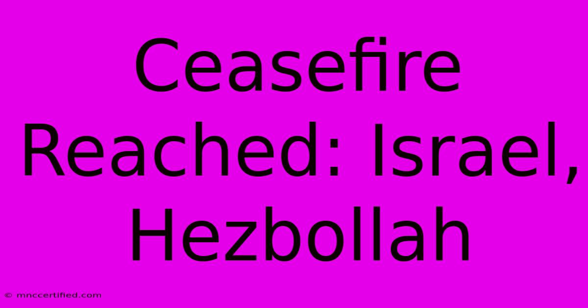 Ceasefire Reached: Israel, Hezbollah