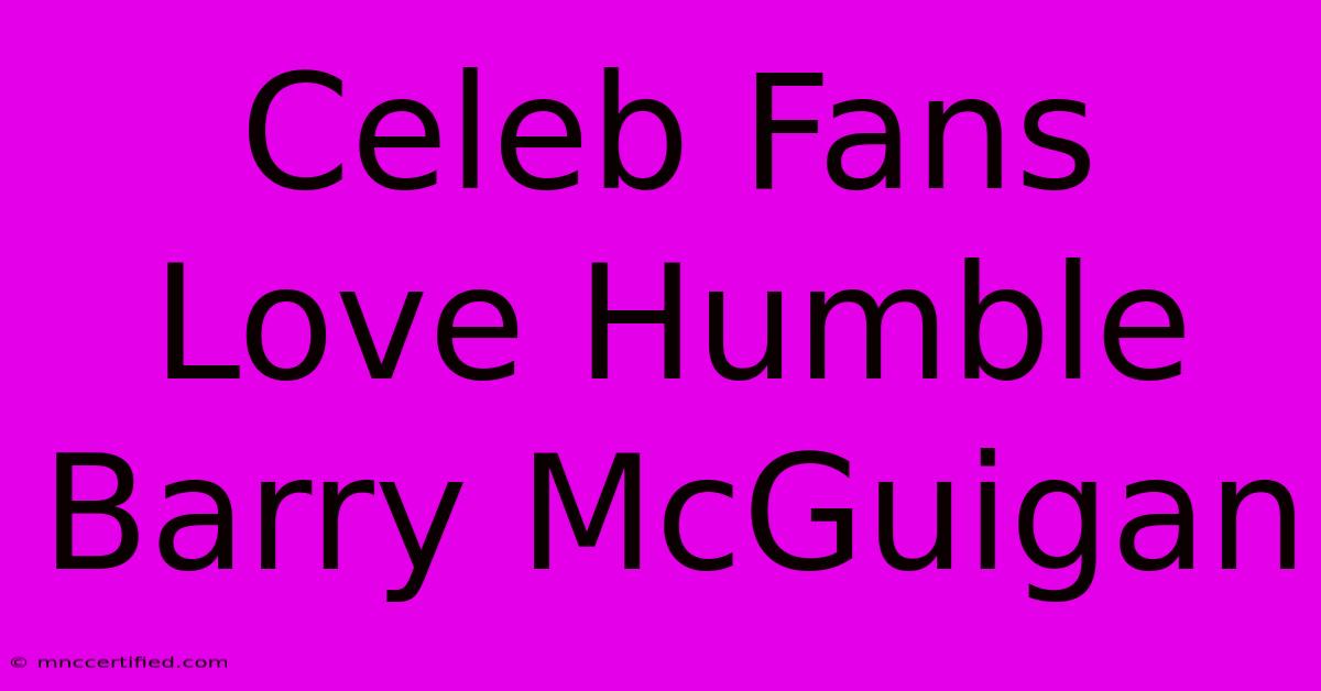 Celeb Fans Love Humble Barry McGuigan