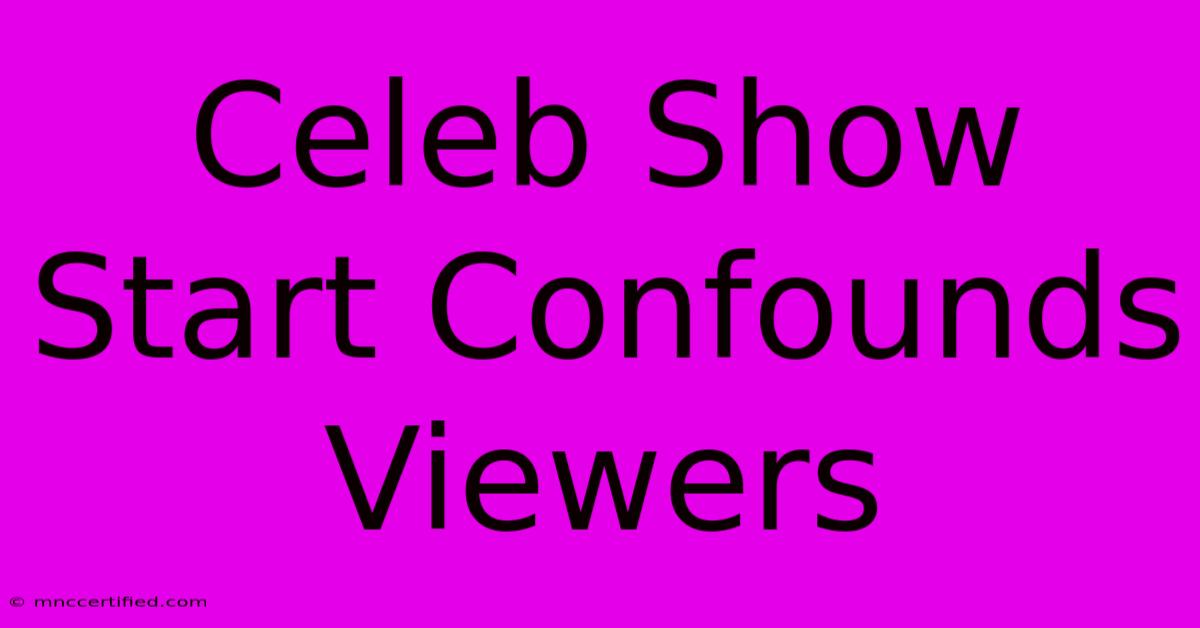 Celeb Show Start Confounds Viewers