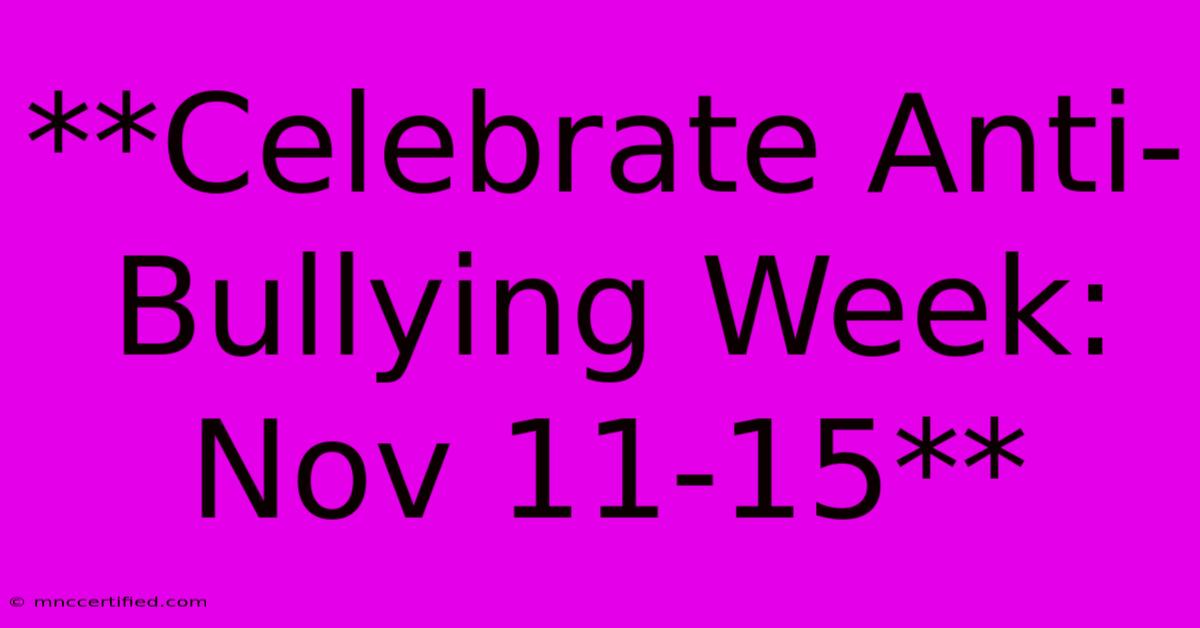 **Celebrate Anti-Bullying Week: Nov 11-15**