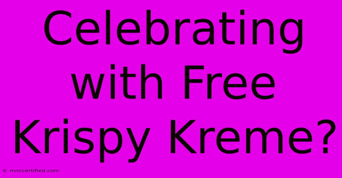 Celebrating With Free Krispy Kreme?