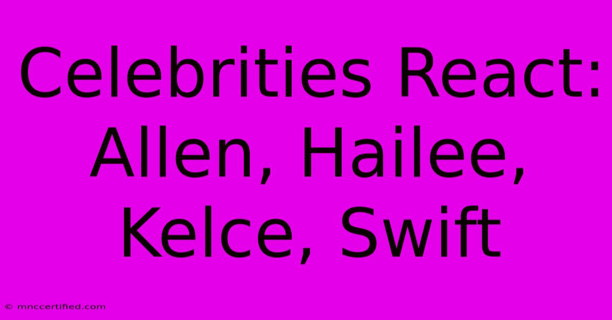 Celebrities React: Allen, Hailee, Kelce, Swift