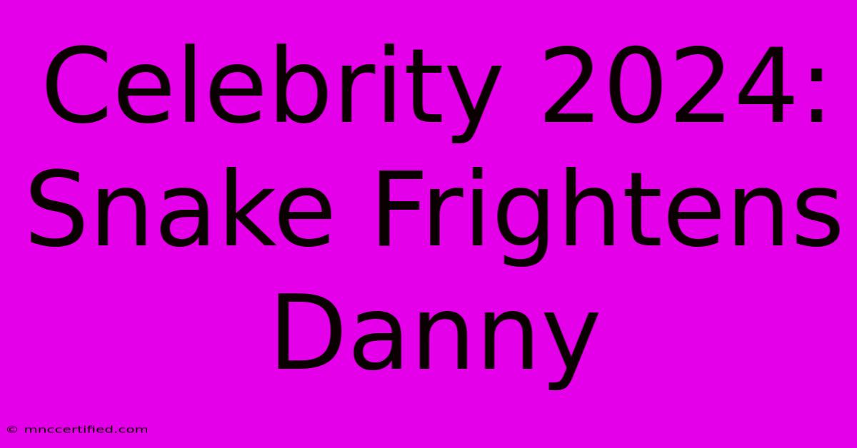 Celebrity 2024: Snake Frightens Danny