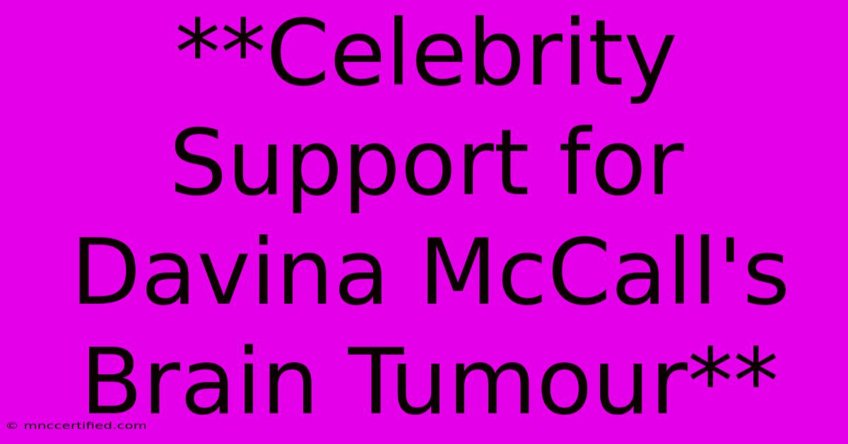 **Celebrity Support For Davina McCall's Brain Tumour**