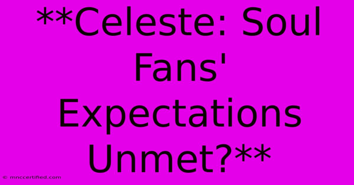 **Celeste: Soul Fans' Expectations Unmet?** 