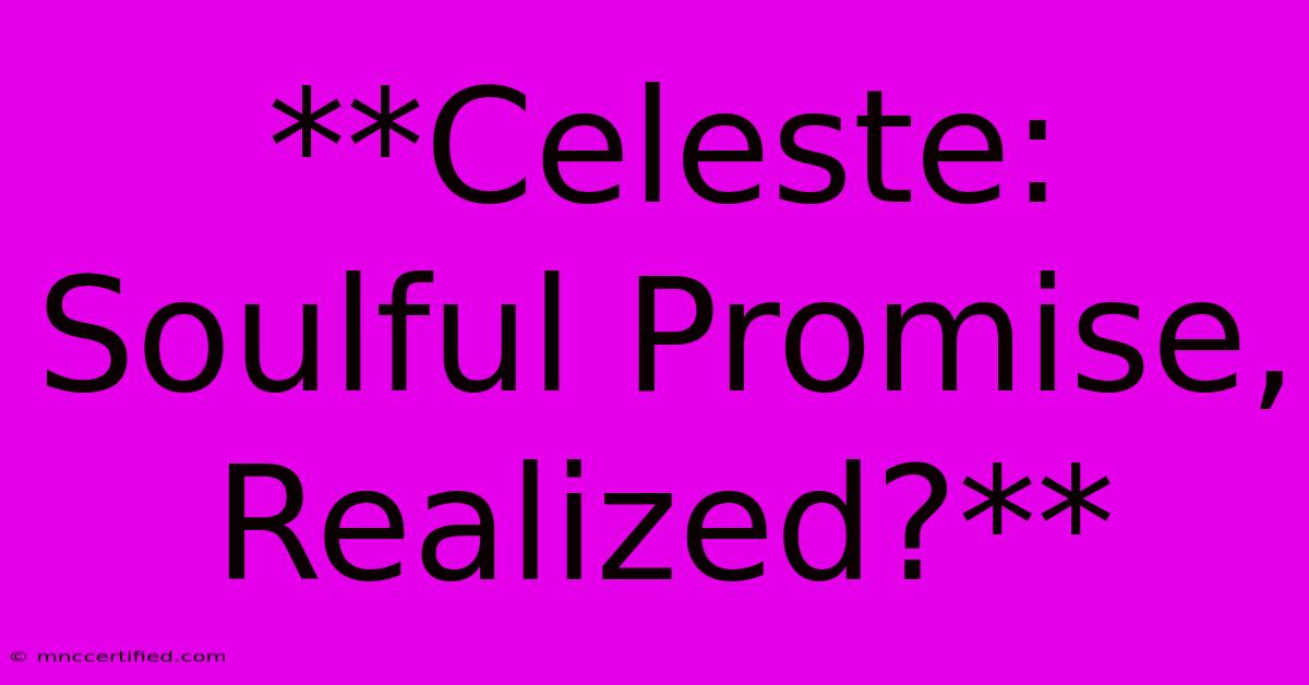 **Celeste: Soulful Promise, Realized?**