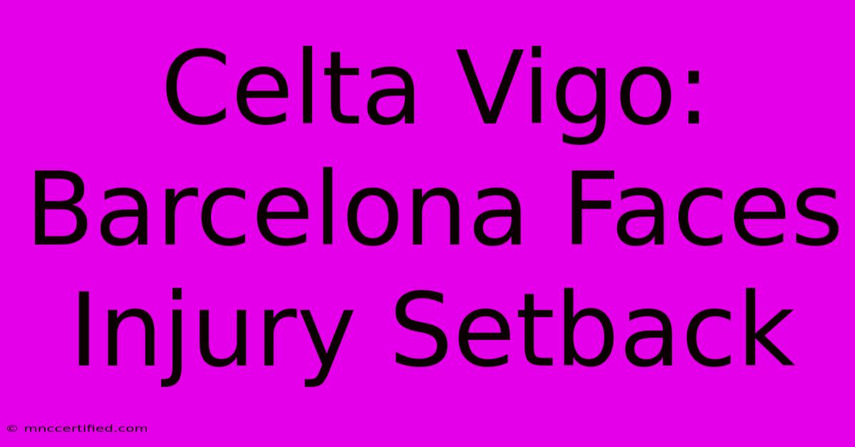 Celta Vigo: Barcelona Faces Injury Setback