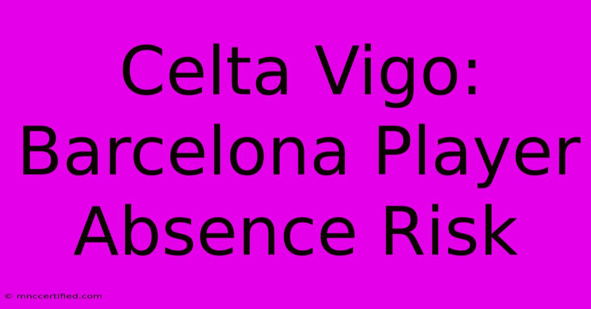 Celta Vigo: Barcelona Player Absence Risk