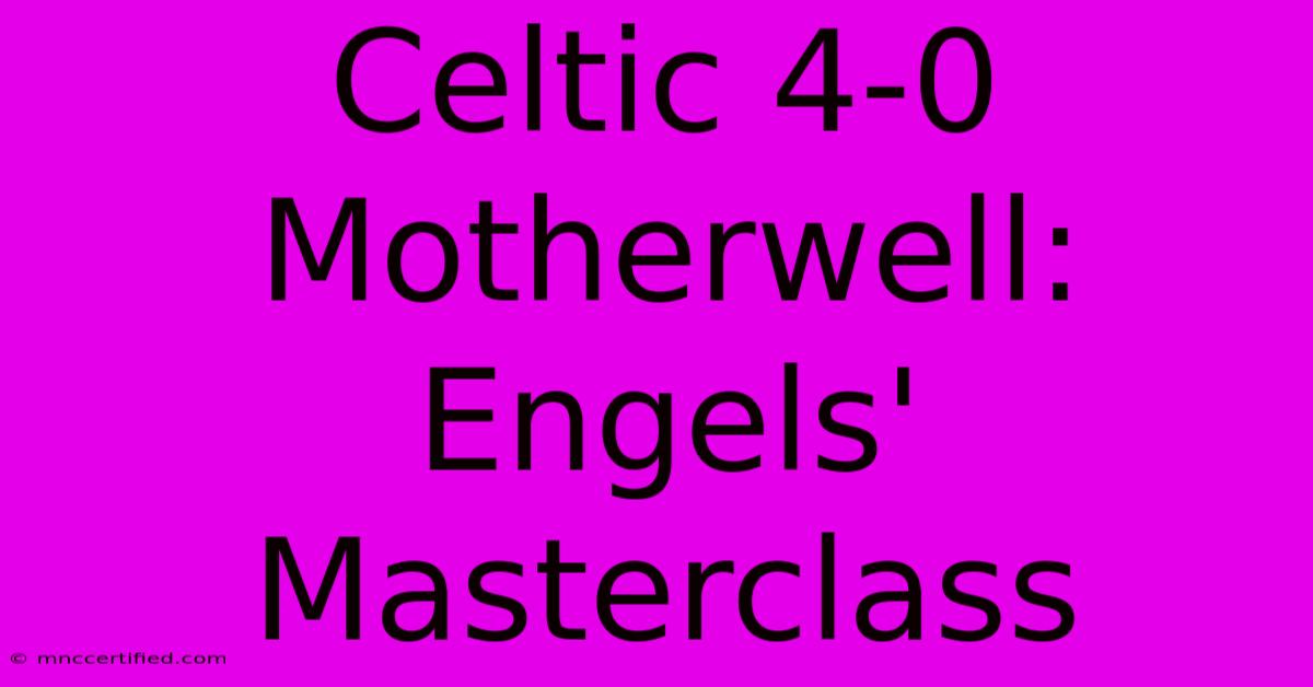 Celtic 4-0 Motherwell: Engels' Masterclass