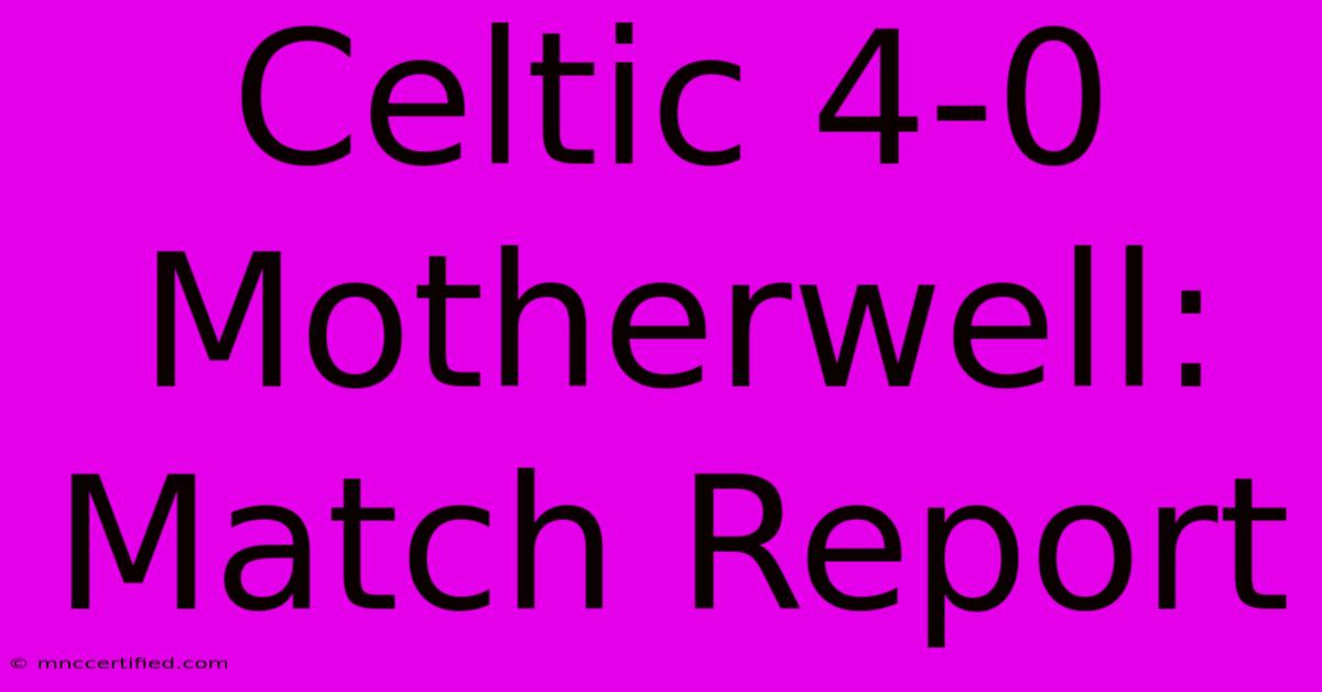 Celtic 4-0 Motherwell: Match Report