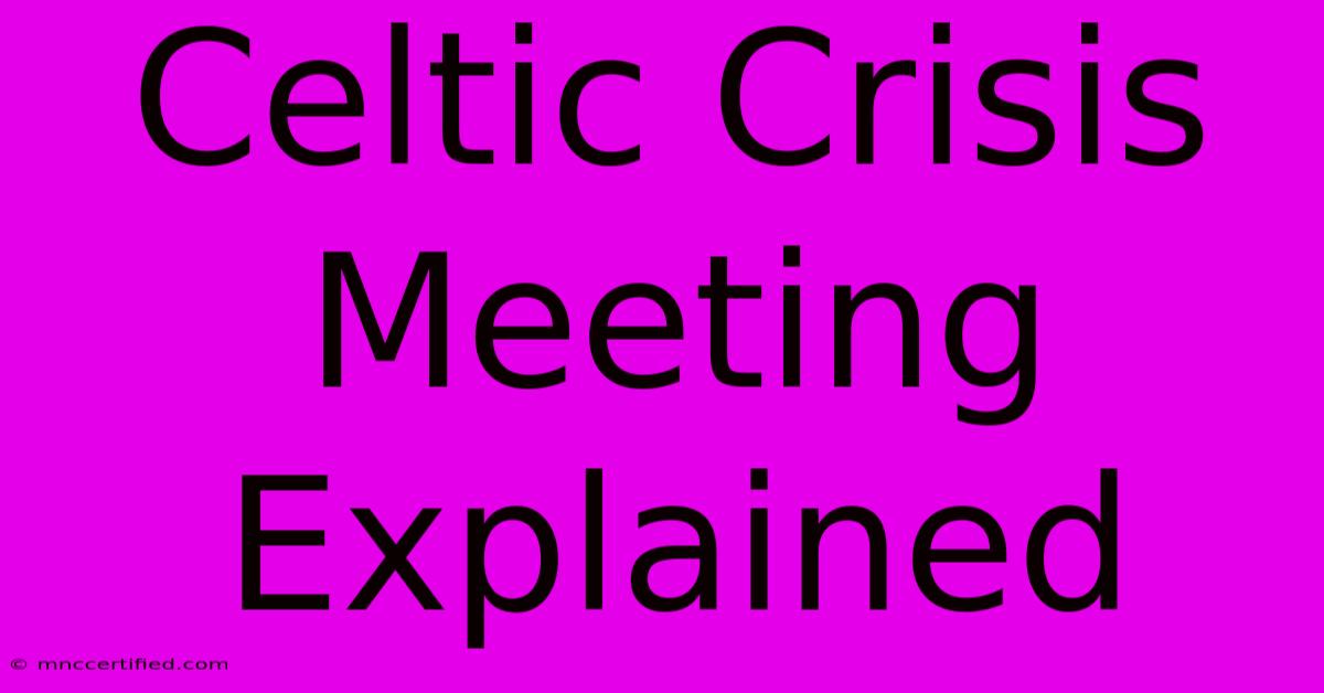 Celtic Crisis Meeting Explained