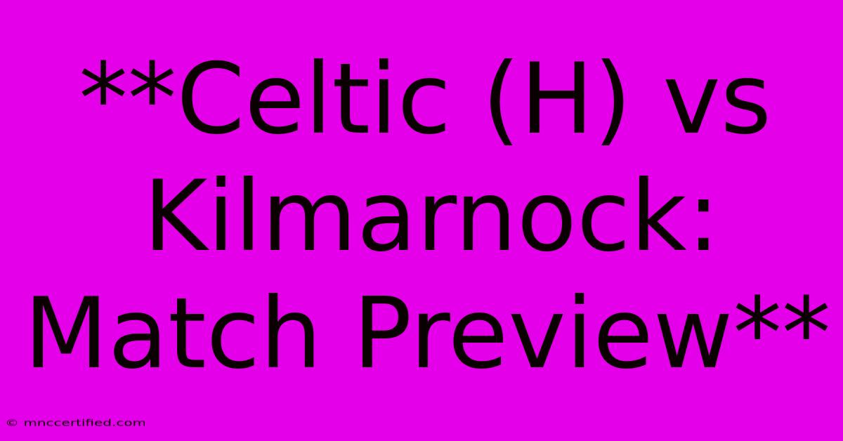 **Celtic (H) Vs Kilmarnock: Match Preview**