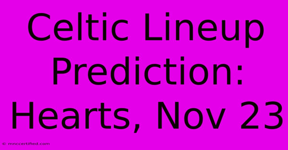 Celtic Lineup Prediction: Hearts, Nov 23