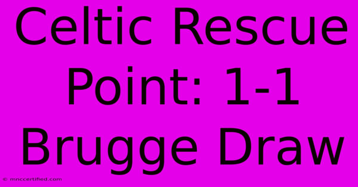 Celtic Rescue Point: 1-1 Brugge Draw