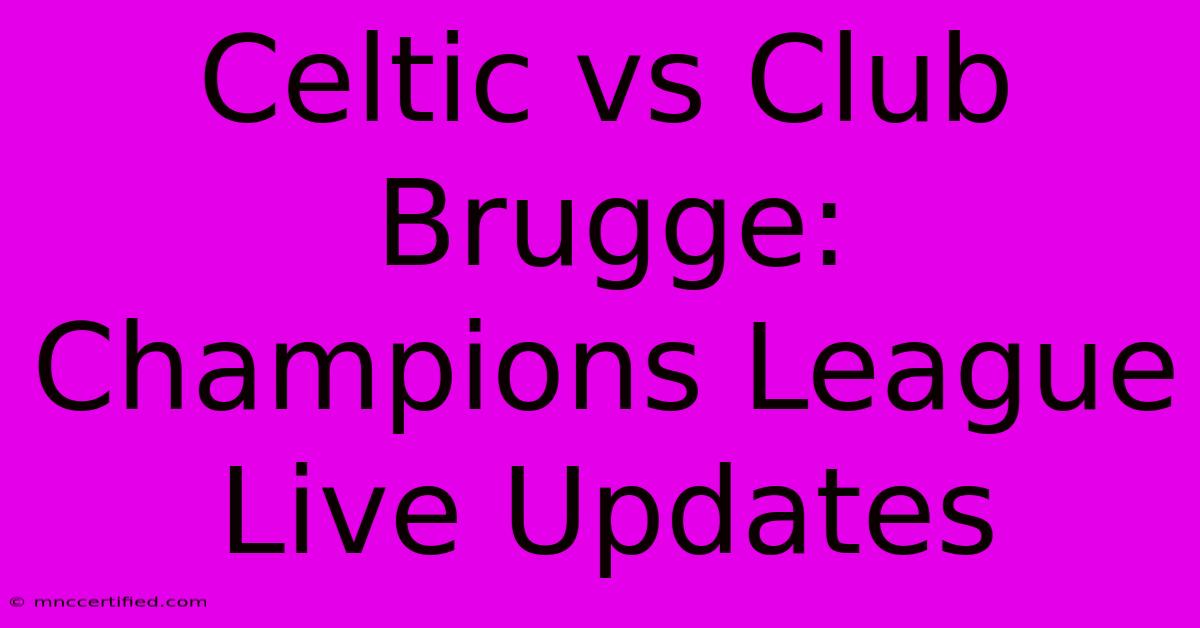 Celtic Vs Club Brugge: Champions League Live Updates