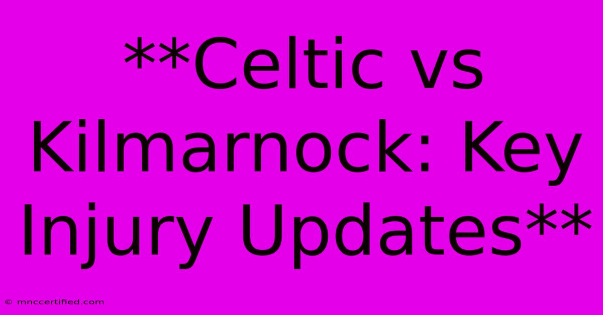 **Celtic Vs Kilmarnock: Key Injury Updates** 