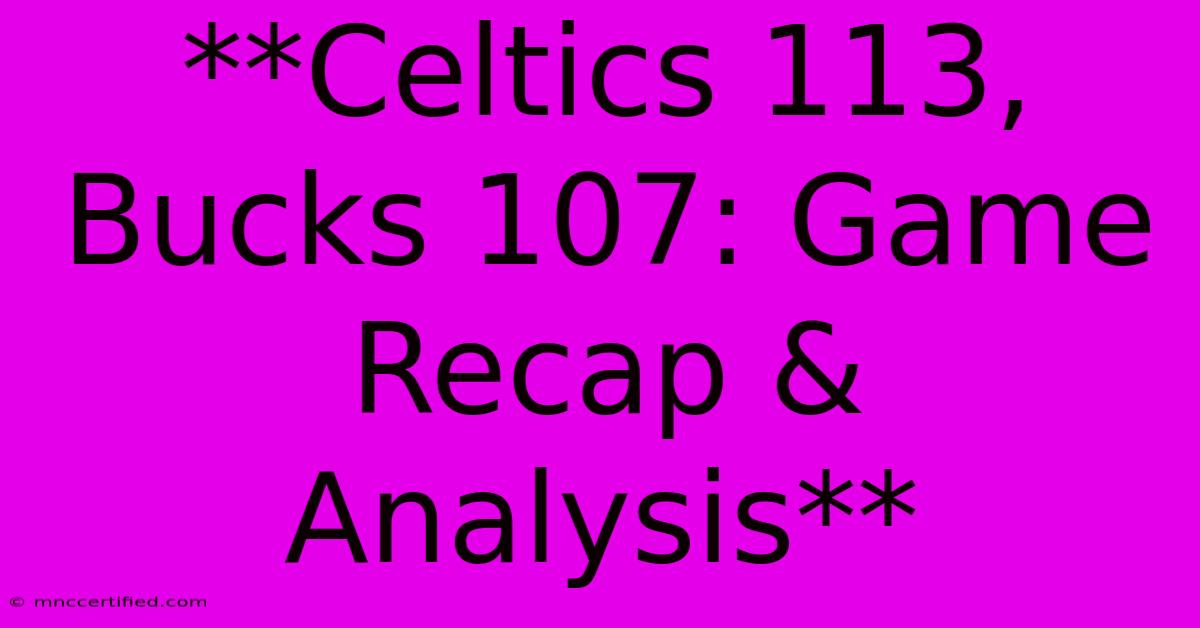 **Celtics 113, Bucks 107: Game Recap & Analysis** 