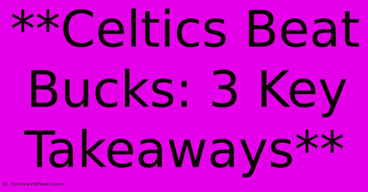 **Celtics Beat Bucks: 3 Key Takeaways** 