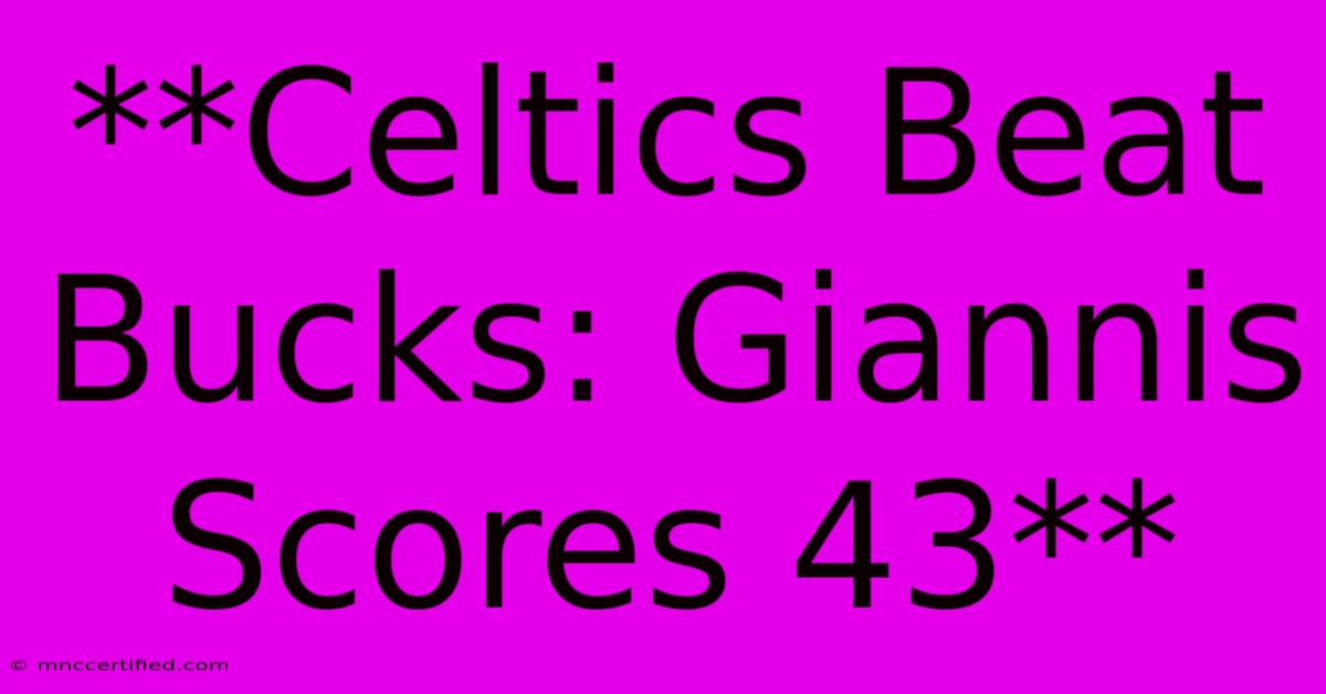 **Celtics Beat Bucks: Giannis Scores 43**