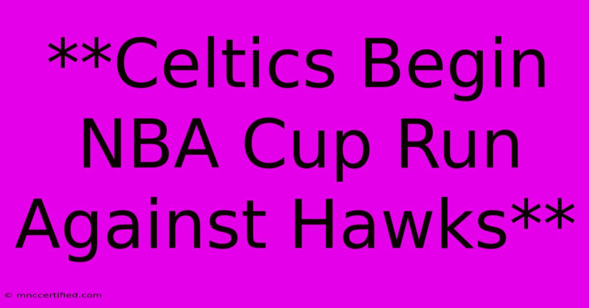 **Celtics Begin NBA Cup Run Against Hawks**