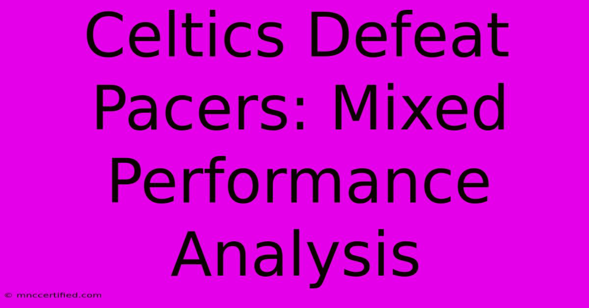 Celtics Defeat Pacers: Mixed Performance Analysis