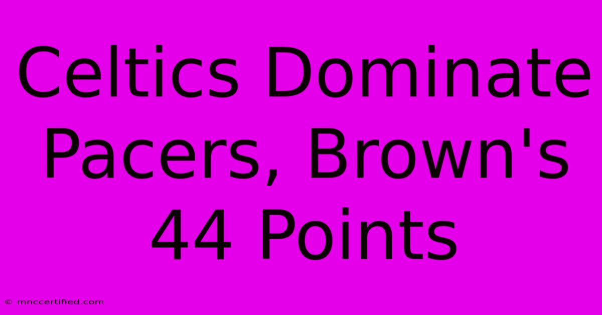 Celtics Dominate Pacers, Brown's 44 Points