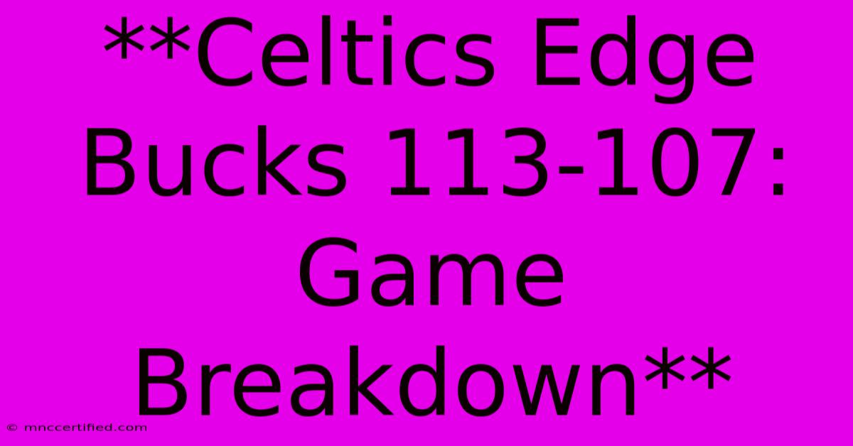 **Celtics Edge Bucks 113-107: Game Breakdown**