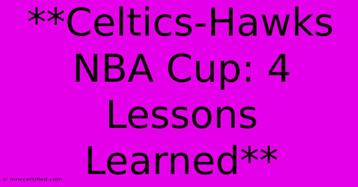 **Celtics-Hawks NBA Cup: 4 Lessons Learned**