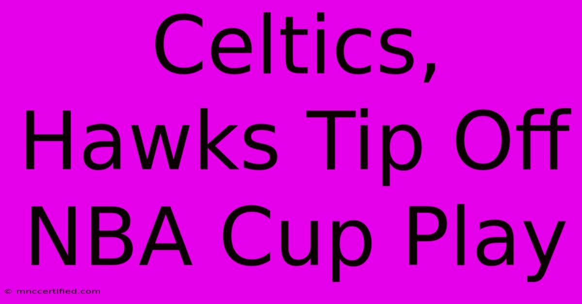 Celtics, Hawks Tip Off NBA Cup Play 