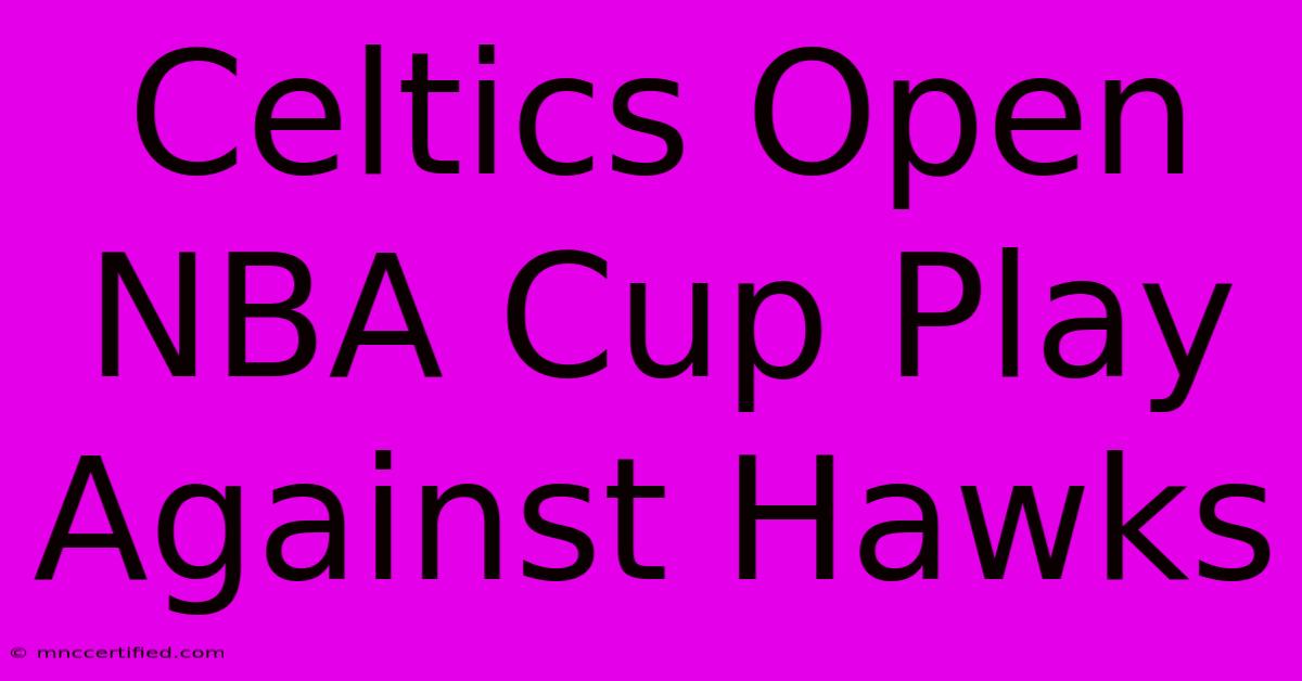 Celtics Open NBA Cup Play Against Hawks