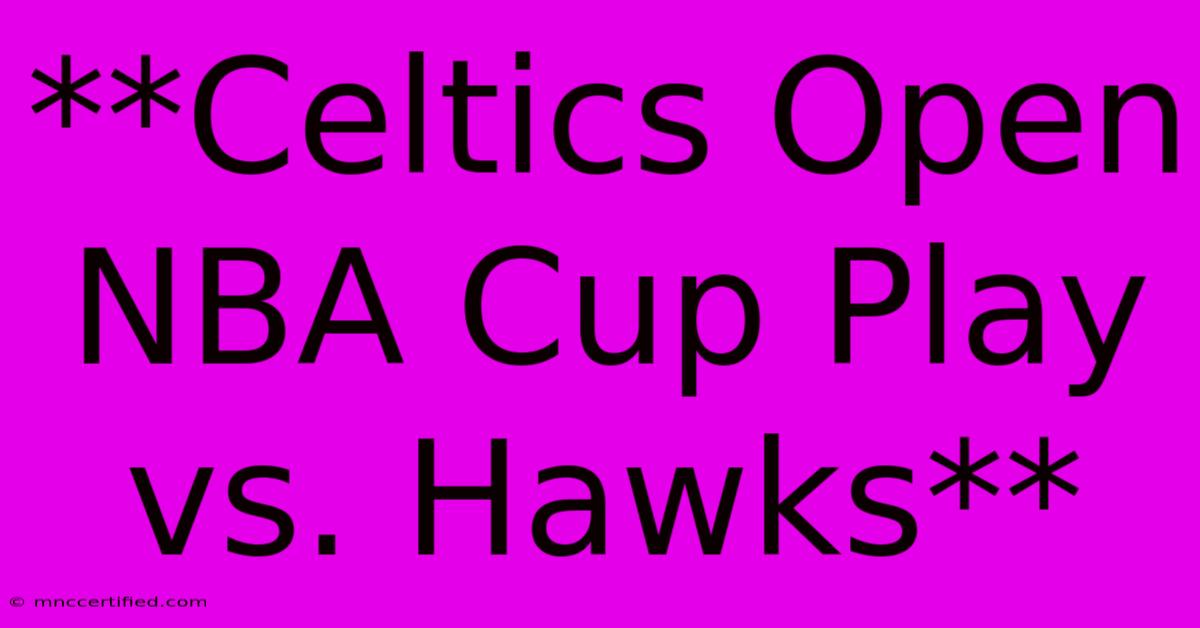 **Celtics Open NBA Cup Play Vs. Hawks**