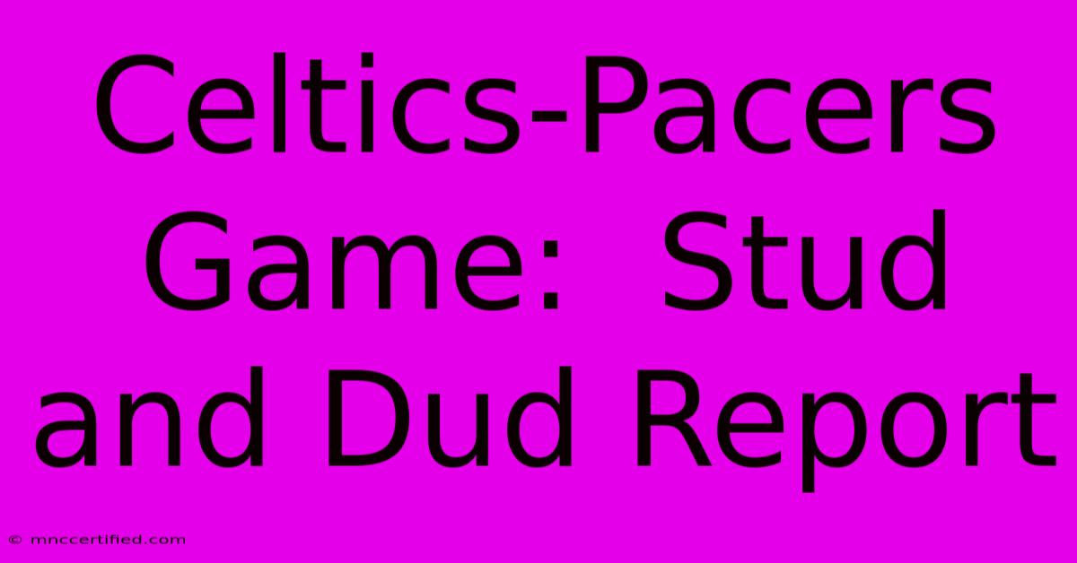 Celtics-Pacers Game:  Stud And Dud Report