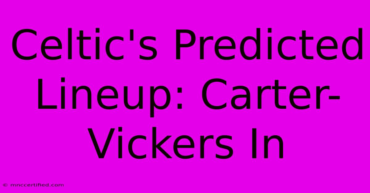 Celtic's Predicted Lineup: Carter-Vickers In