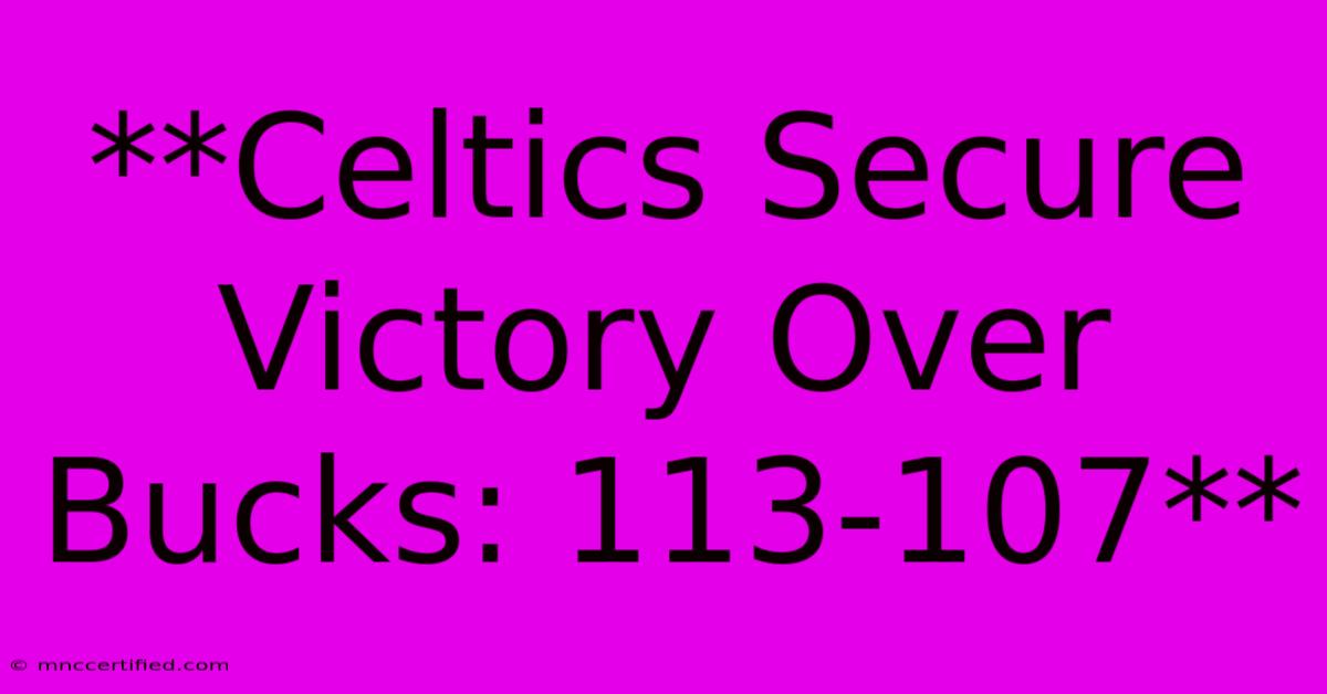 **Celtics Secure Victory Over Bucks: 113-107**