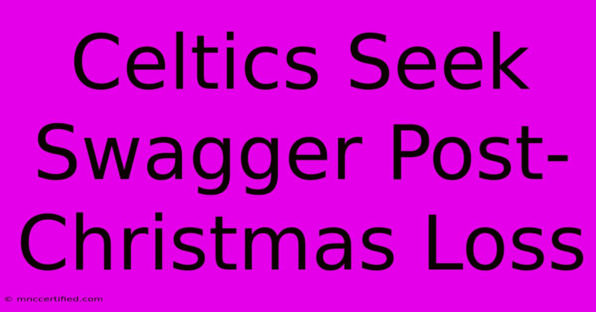 Celtics Seek Swagger Post-Christmas Loss