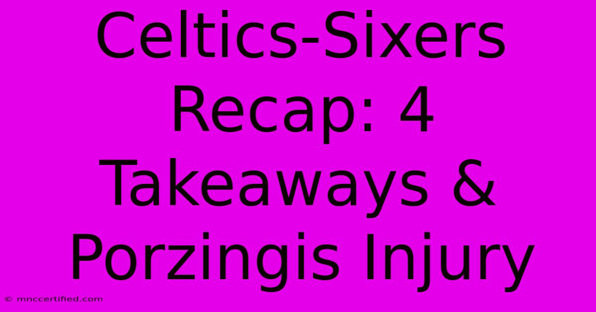 Celtics-Sixers Recap: 4 Takeaways & Porzingis Injury