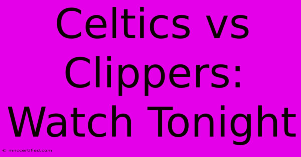 Celtics Vs Clippers: Watch Tonight