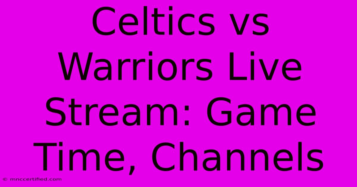 Celtics Vs Warriors Live Stream: Game Time, Channels