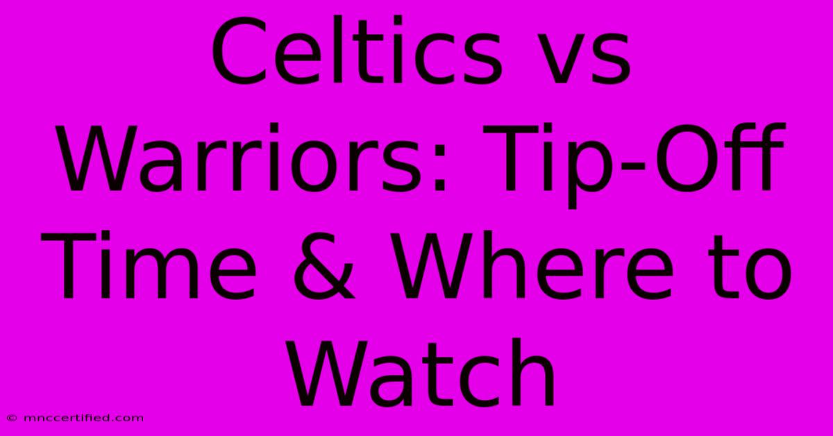 Celtics Vs Warriors: Tip-Off Time & Where To Watch 