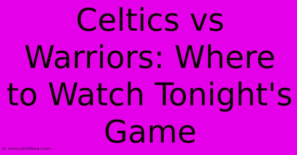 Celtics Vs Warriors: Where To Watch Tonight's Game