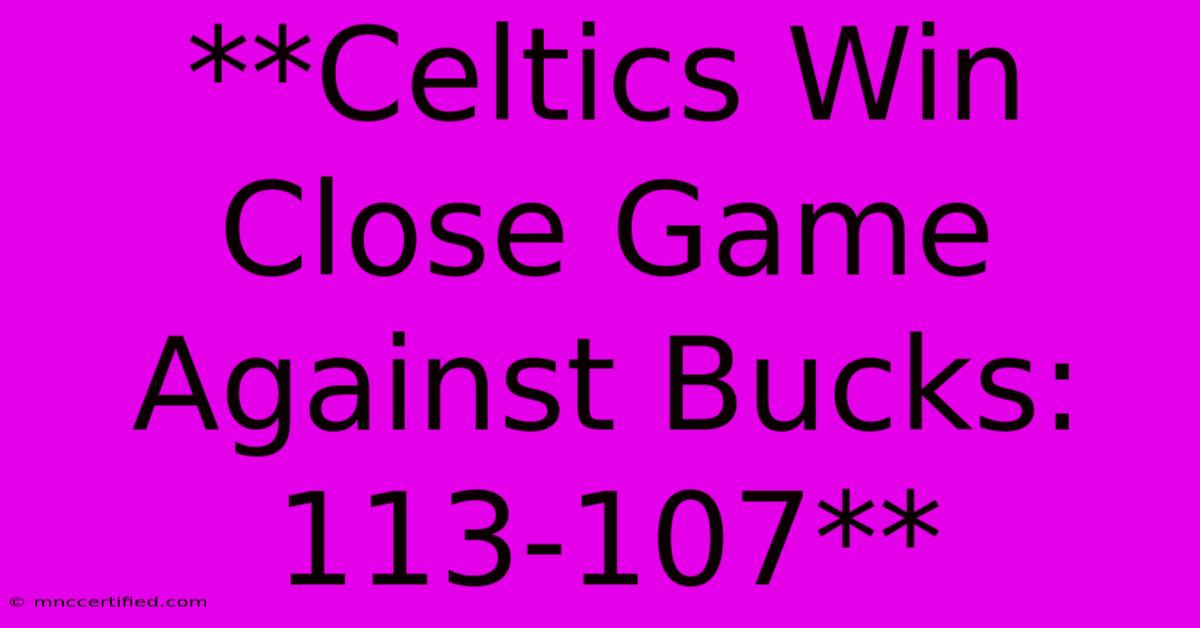 **Celtics Win Close Game Against Bucks: 113-107**