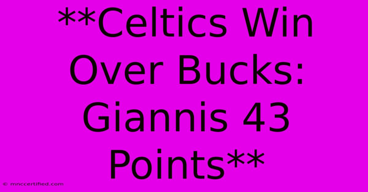 **Celtics Win Over Bucks: Giannis 43 Points**