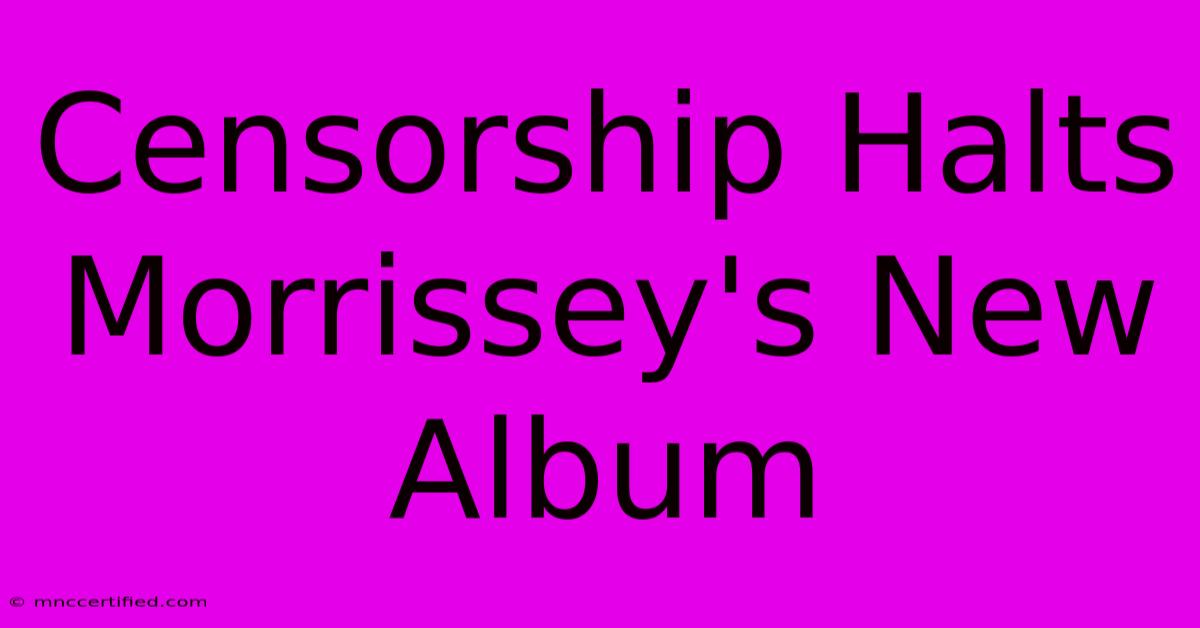 Censorship Halts Morrissey's New Album