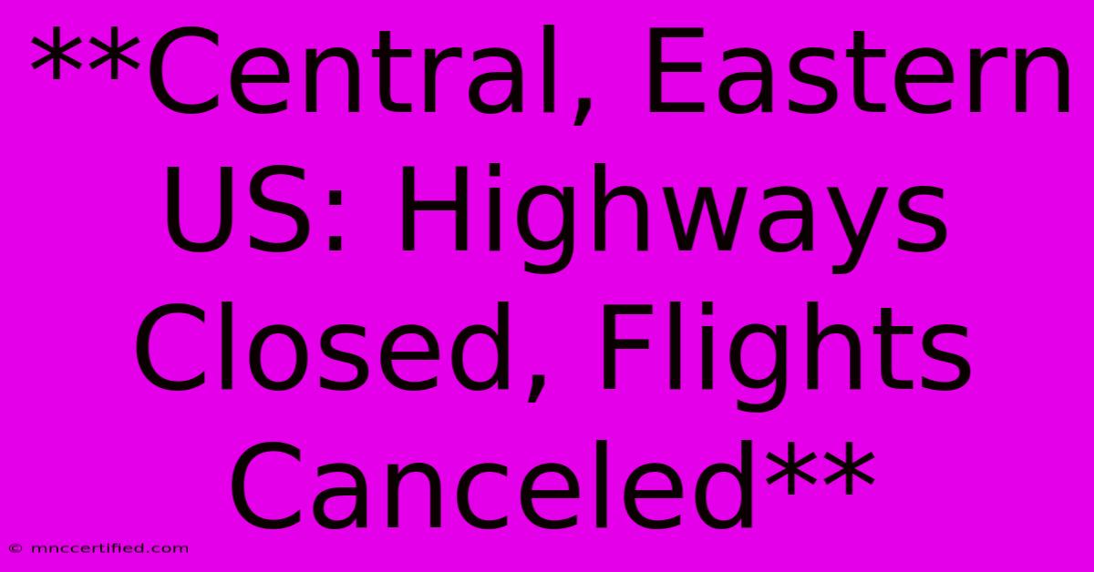 **Central, Eastern US: Highways Closed, Flights Canceled**