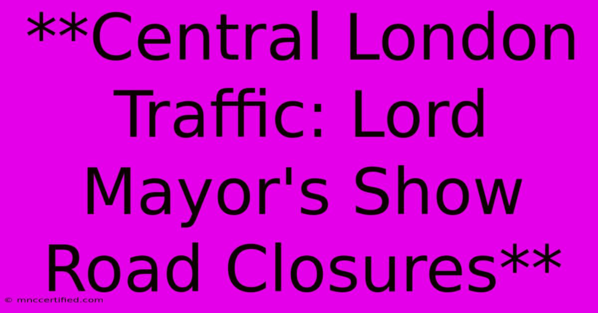 **Central London Traffic: Lord Mayor's Show Road Closures**