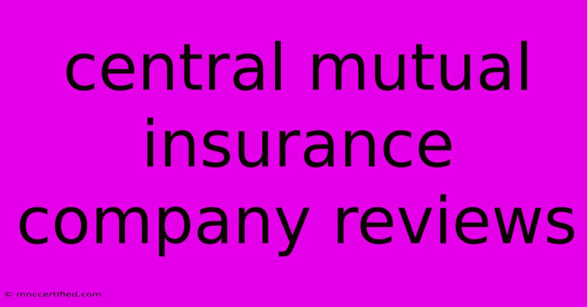 Central Mutual Insurance Company Reviews