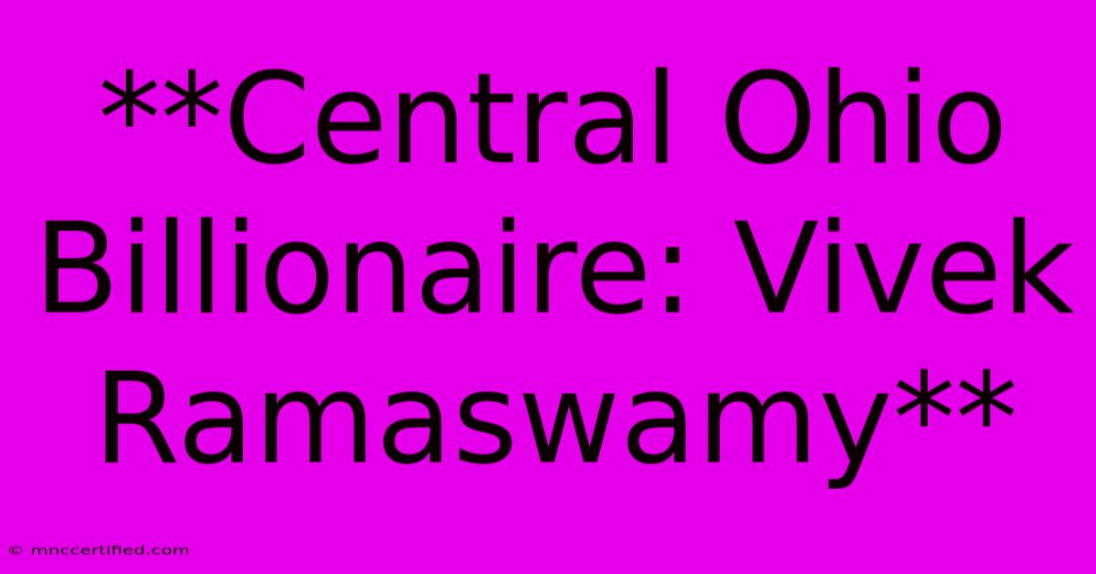 **Central Ohio Billionaire: Vivek Ramaswamy** 