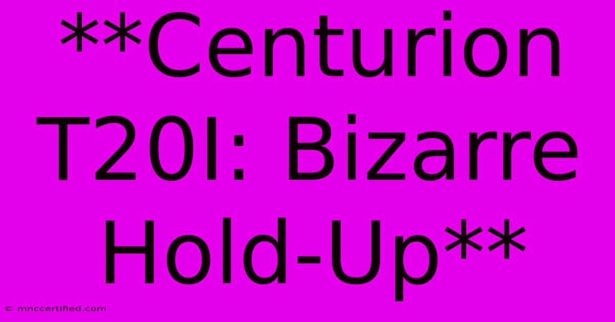 **Centurion T20I: Bizarre Hold-Up** 