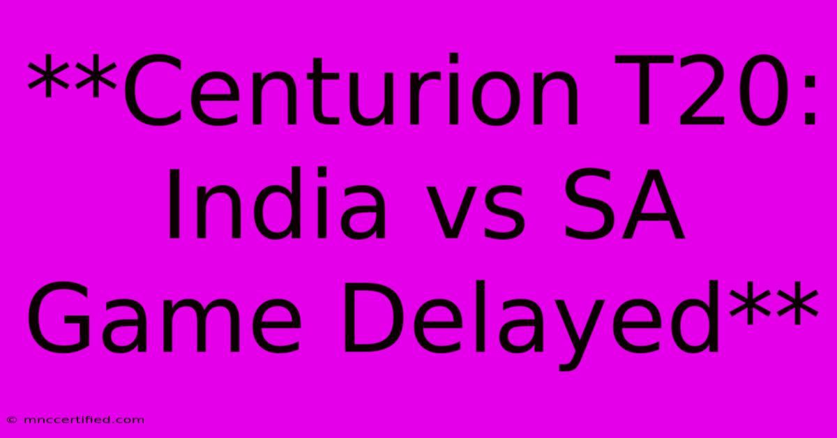 **Centurion T20: India Vs SA Game Delayed** 